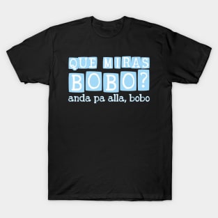 Que miras bobo? Anda pa alla bobo T-Shirt